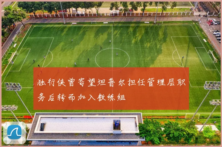 独行侠曾寄望坦普尔担任管理层职务后转而加入教练组